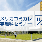 【留学セミナー】11/25（土）費用を抑えた海外進学「コミカレ進学無料セミナー」編入率の高いアメリカのコミカレから大学進学をめざす！