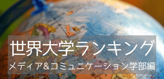 メディア&コミュニケーション学部部門！2021年世界大学ランキング入りの名門11校をご紹介！