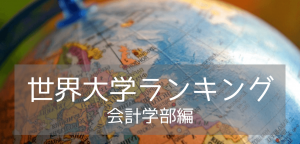 【学部別ランキング】会計学部部門！2024年世界大学ランキング入りの名門11校をご紹介！